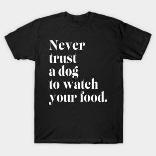 Never Trust a Dog to Watch Your Food T-Shirt